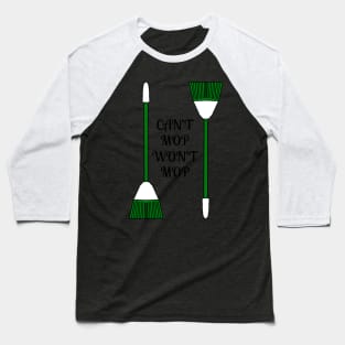 Can't Mop Won't Mop Baseball T-Shirt